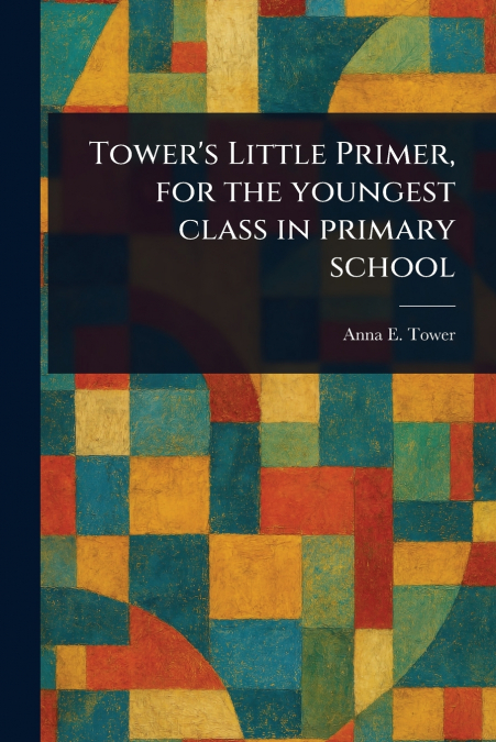 Tower’s Little Primer, for the Youngest Class in Primary School