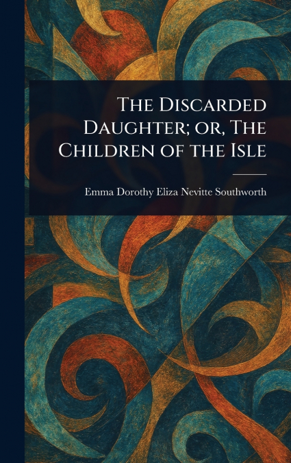 The Discarded Daughter; or, The Children of the Isle