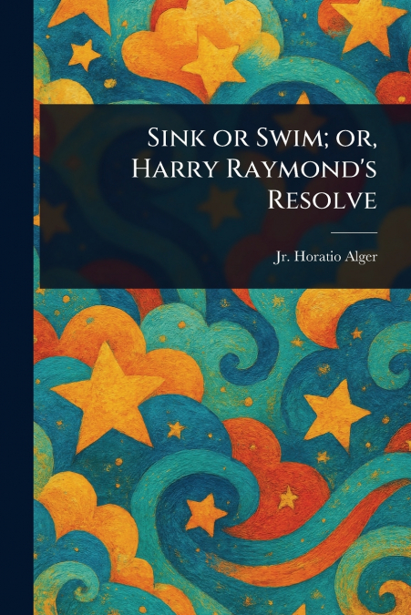 Sink or Swim; or, Harry Raymond’s Resolve
