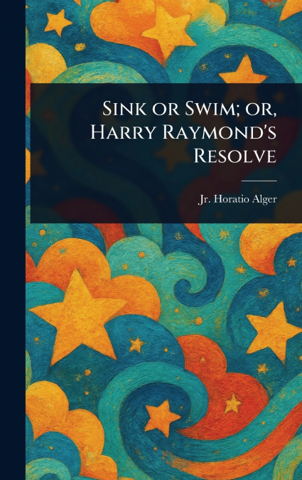 Sink or Swim; or, Harry Raymond’s Resolve