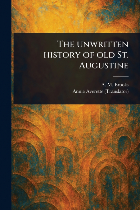 The Unwritten History of Old St. Augustine