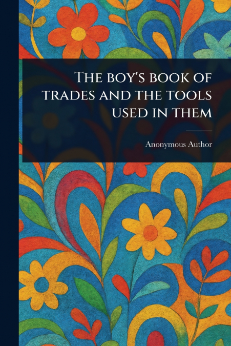 The Boy’s Book of Trades and the Tools Used in Them