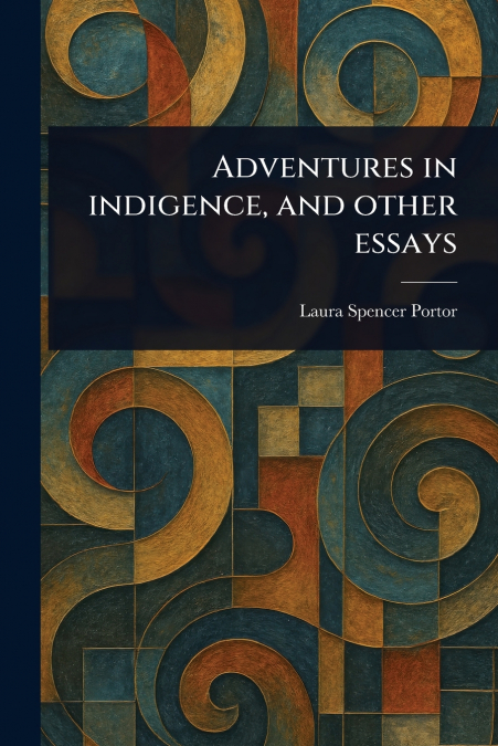 Adventures in Indigence, and Other Essays
