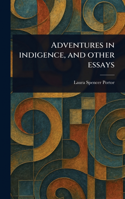 Adventures in Indigence, and Other Essays