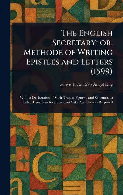The English Secretary; or, Methode of Writing Epistles and Letters (1599)