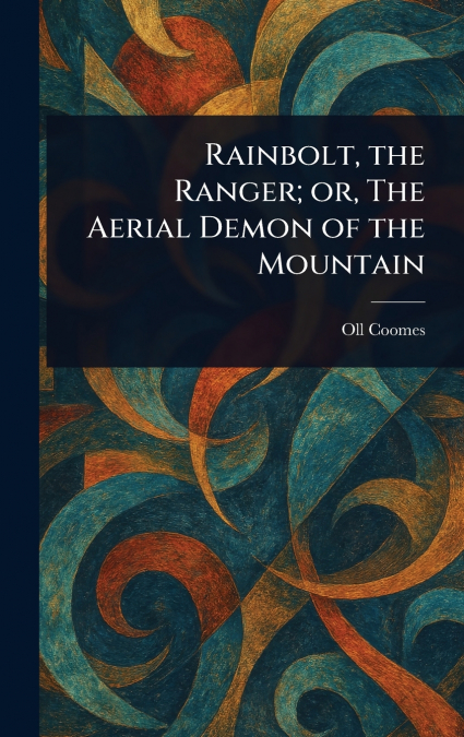 Rainbolt, the Ranger; or, The Aerial Demon of the Mountain