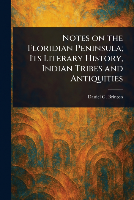 Notes on the Floridian Peninsula; Its Literary History, Indian Tribes and Antiquities
