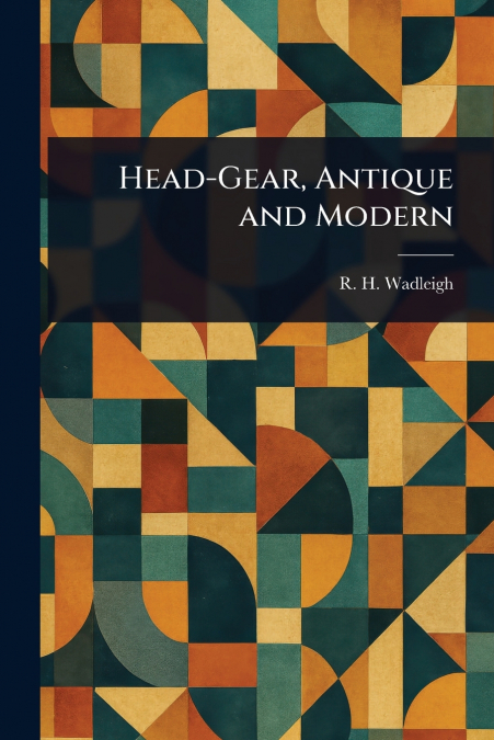 Head-Gear, Antique and Modern