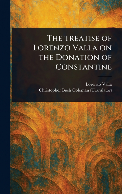 The Treatise of Lorenzo Valla on the Donation of Constantine
