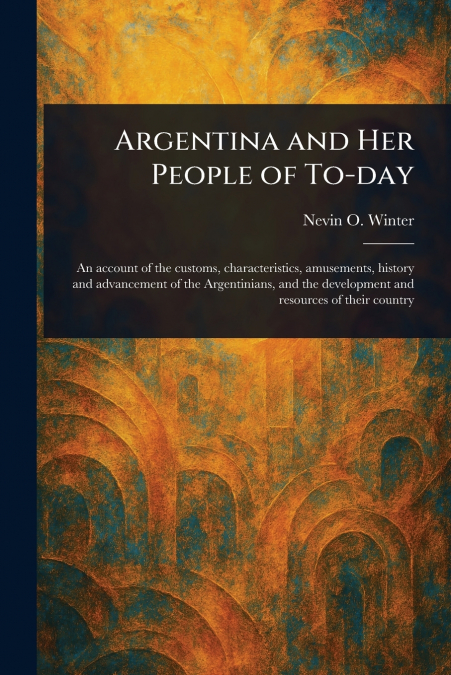 Argentina and Her People of To-day