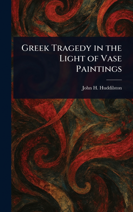 Greek Tragedy in the Light of Vase Paintings