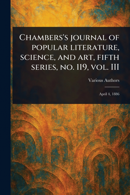 Chambers’s Journal of Popular Literature, Science, and Art, Fifth Series, No. 119, Vol. III
