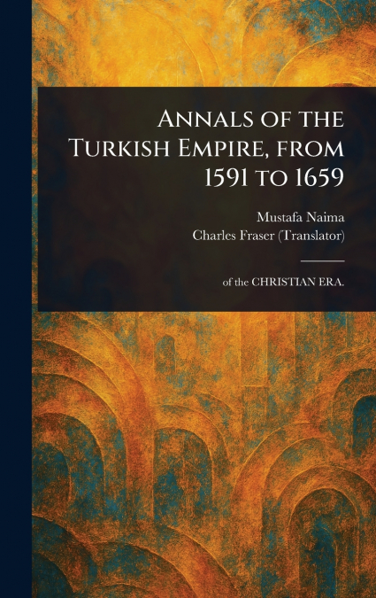 Annals of the Turkish Empire, From 1591 to 1659