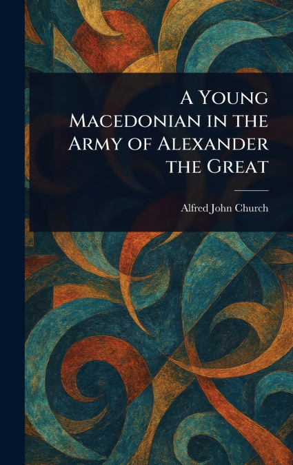 A Young Macedonian in the Army of Alexander the Great