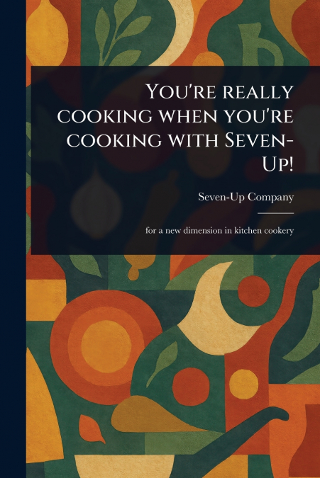 You’re Really Cooking When You’re Cooking With Seven-Up!