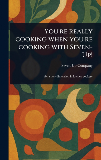 You’re Really Cooking When You’re Cooking With Seven-Up!
