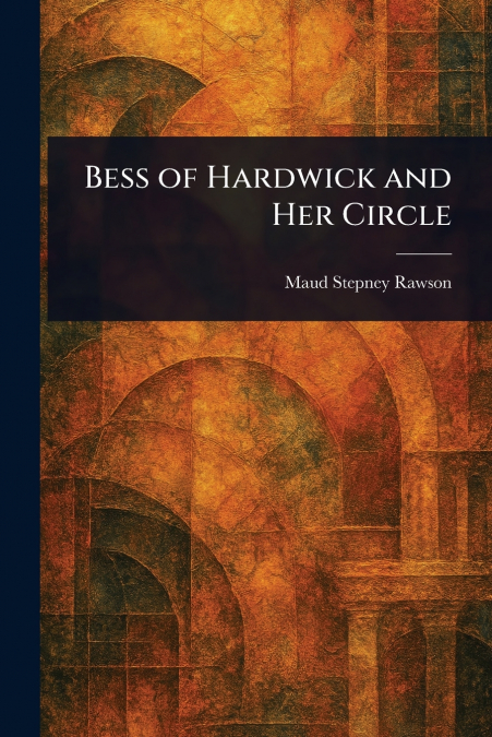Bess of Hardwick and Her Circle