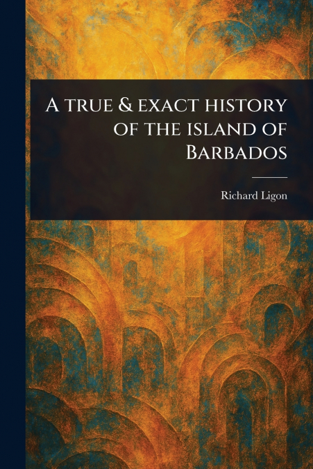 A True & Exact History of the Island of Barbados