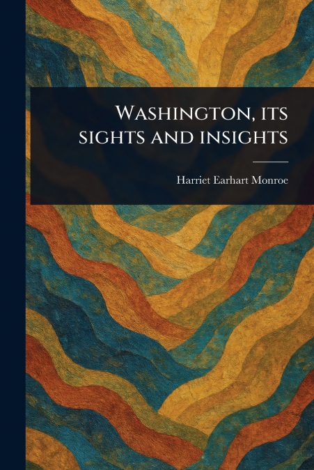 Washington, Its Sights and Insights