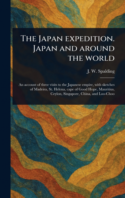 The Japan Expedition. Japan and Around the World