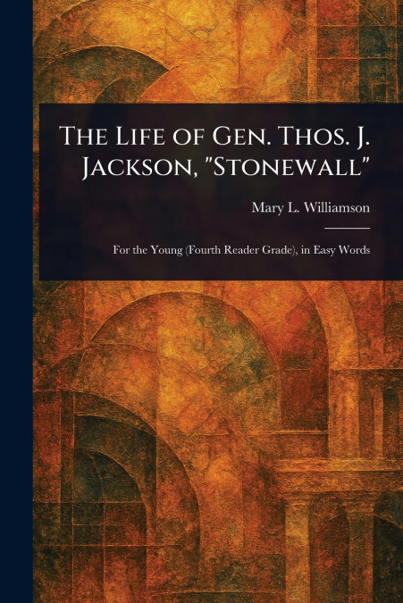 The Life of Gen. Thos. J. Jackson, 'Stonewall'