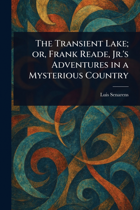 The Transient Lake; or, Frank Reade, Jr.’s Adventures in a Mysterious Country