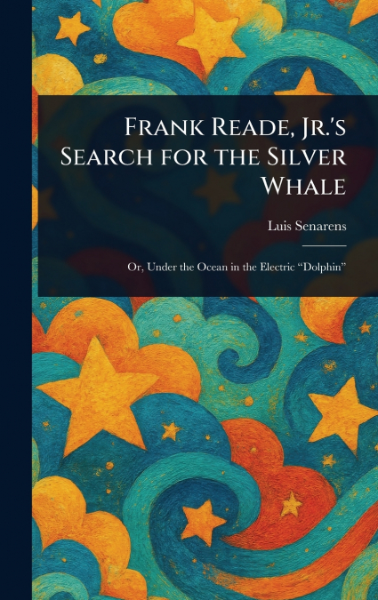 Frank Reade, Jr.’s Search for the Silver Whale