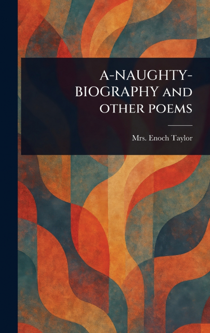 A-NAUGHTY-BIOGRAPHY and Other Poems