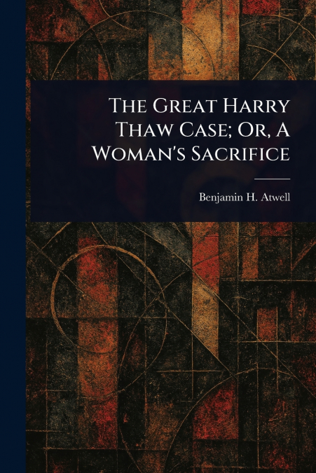 The Great Harry Thaw Case; Or, A Woman’s Sacrifice