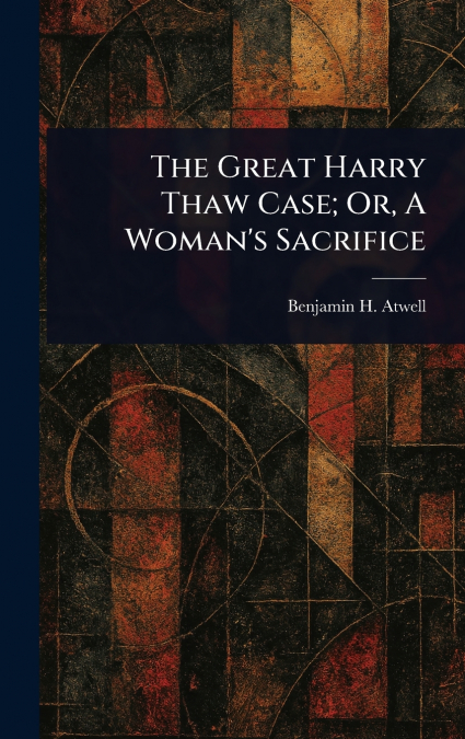 The Great Harry Thaw Case; Or, A Woman’s Sacrifice