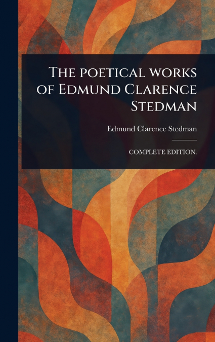 The Poetical Works of Edmund Clarence Stedman