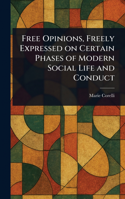Free Opinions, Freely Expressed on Certain Phases of Modern Social Life and Conduct