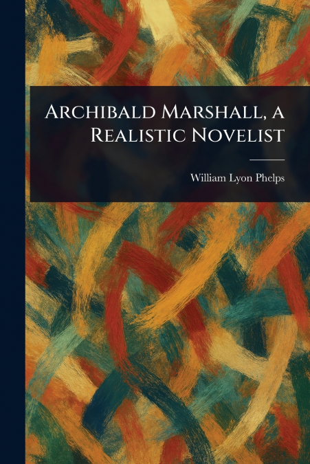 Archibald Marshall, a Realistic Novelist