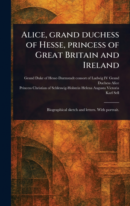 Alice, Grand Duchess of Hesse, Princess of Great Britain and Ireland