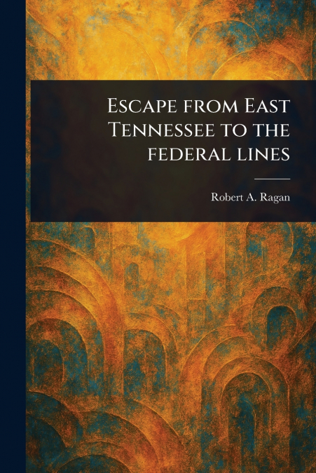 Escape From East Tennessee to the Federal Lines