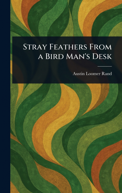 Stray Feathers From a Bird Man’s Desk
