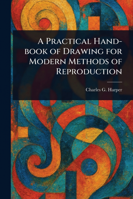 A Practical Hand-book of Drawing for Modern Methods of Reproduction