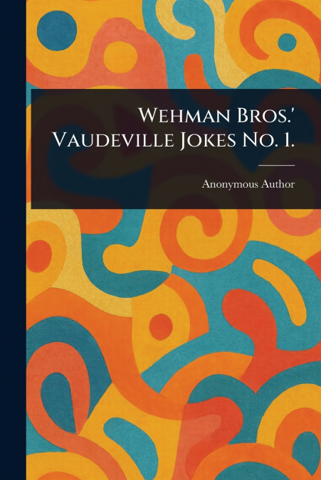 Wehman Bros.’ Vaudeville Jokes No. 1.