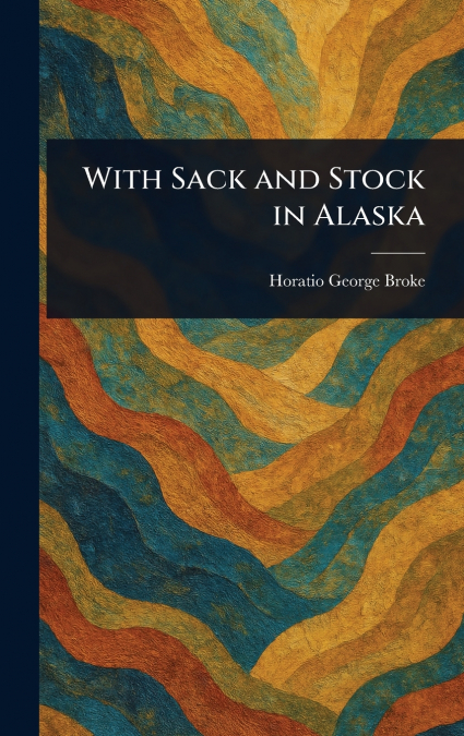 With Sack and Stock in Alaska