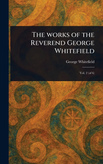 The Works of the Reverend George Whitefield