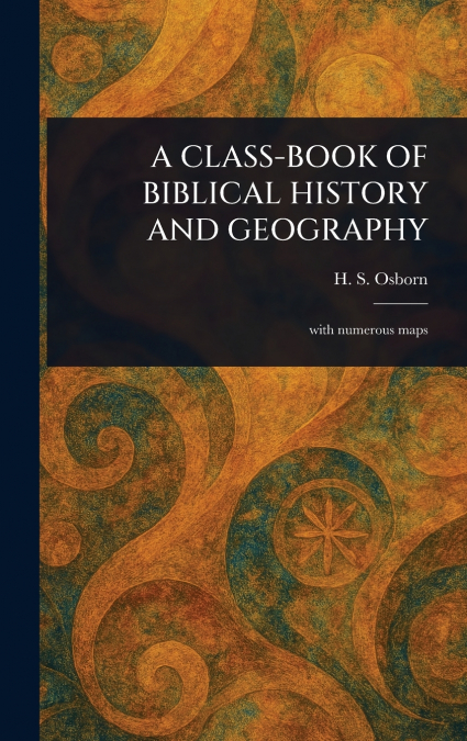 A CLASS-BOOK OF BIBLICAL HISTORY AND GEOGRAPHY