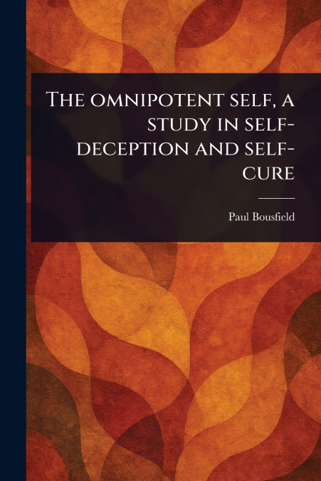 The Omnipotent Self, a Study in Self-deception and Self-cure