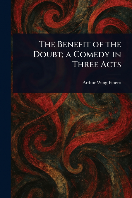The Benefit of the Doubt; a Comedy in Three Acts