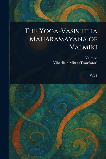 The Yoga-Vasishtha Maharamayana of Valmiki