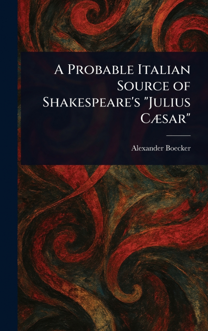 A Probable Italian Source of Shakespeare’s 'Julius Cæsar'