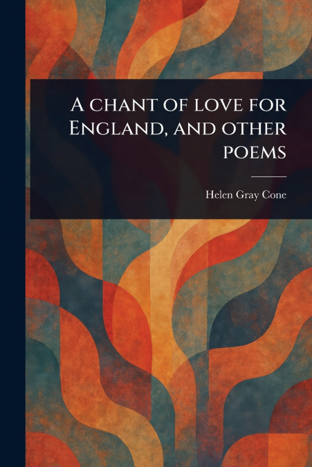 A Chant of Love for England, and Other Poems