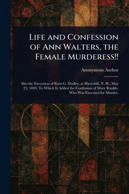 Life and Confession of Ann Walters, the Female Murderess!!