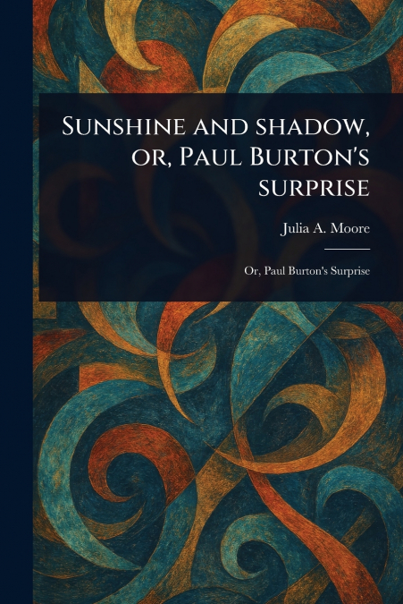 Sunshine and Shadow, or, Paul Burton’s Surprise