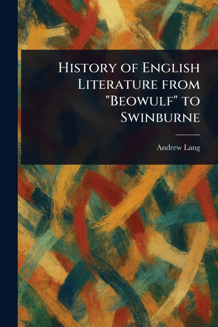 History of English Literature From 'Beowulf' to Swinburne