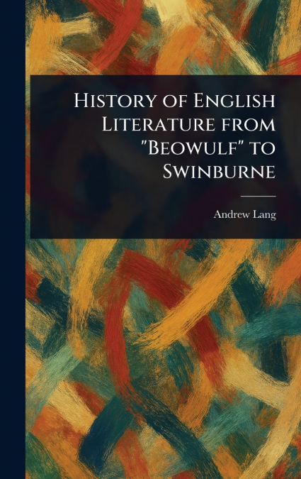 History of English Literature From 'Beowulf' to Swinburne
